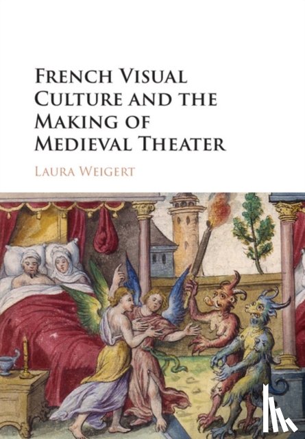 Weigert, Laura (Rutgers University - French Visual Culture and the Making of Medieval Theater