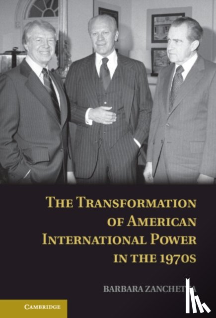 Zanchetta, Barbara - The Transformation of American International Power in the 1970s