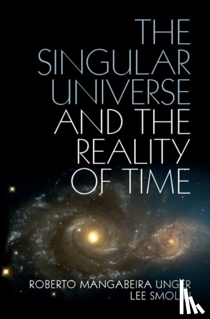 Unger, Roberto Mangabeira (Harvard Law School, Smolin, Lee - The Singular Universe and the Reality of Time