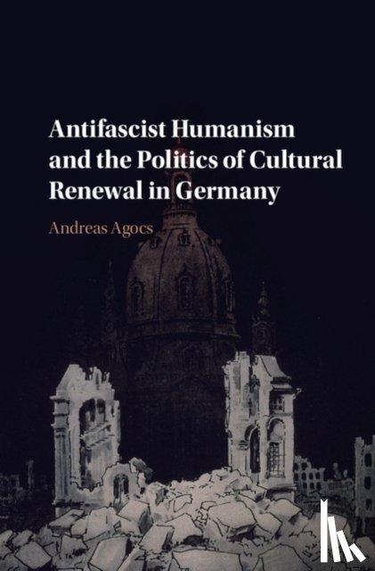 Agocs, Andreas (University of the Pacific - Antifascist Humanism and the Politics of Cultural Renewal in Germany