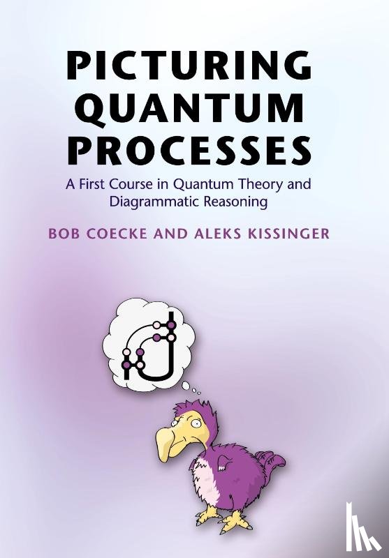Coecke, Bob (University of Oxford), Kissinger, Aleks (Radboud Universiteit Nijmegen) - Picturing Quantum Processes