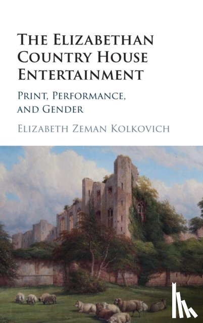 Kolkovich, Elizabeth Zeman (Ohio State University) - The Elizabethan Country House Entertainment