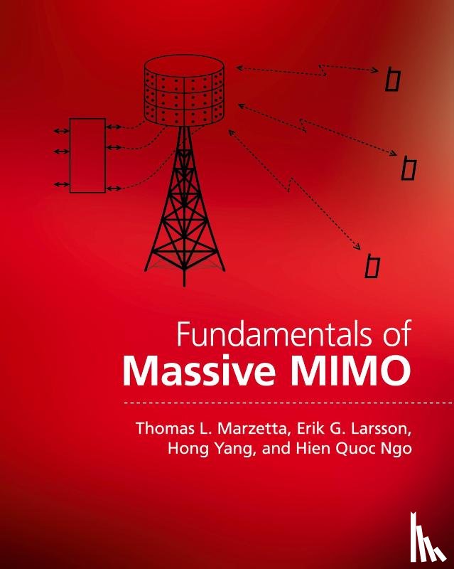 Marzetta, Thomas L., Larsson, Erik G. (Linkopings Universitet, Yang, Hong, Ngo, Hien Quoc (Queen's University Belfast) - Fundamentals of Massive MIMO