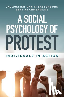 van Stekelenburg, Jacquelien (Vrije Universiteit, Amsterdam), Klandermans, Bert (Vrije Universiteit, Amsterdam) - A Social Psychology of Protest