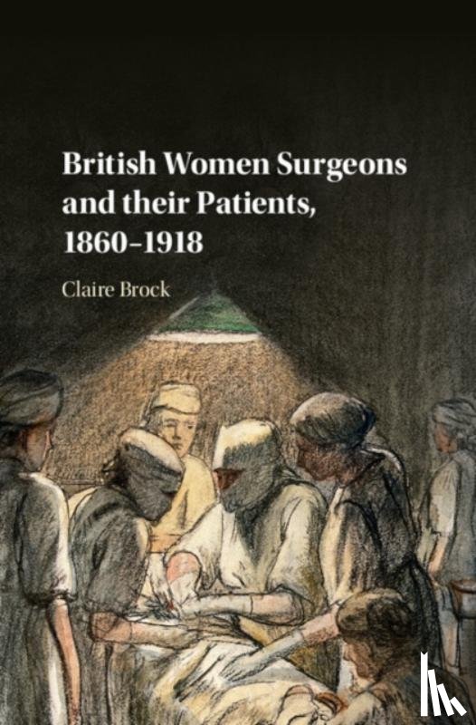 Brock, Claire - British Women Surgeons and their Patients, 1860-1918