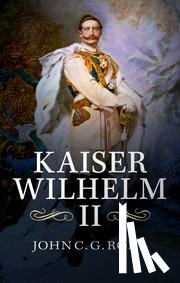Rohl, John C. G. (University of Sussex) - Kaiser Wilhelm II