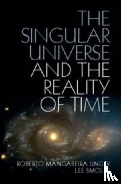 Unger, Roberto Mangabeira (Harvard Law School, Smolin, Lee - The Singular Universe and the Reality of Time