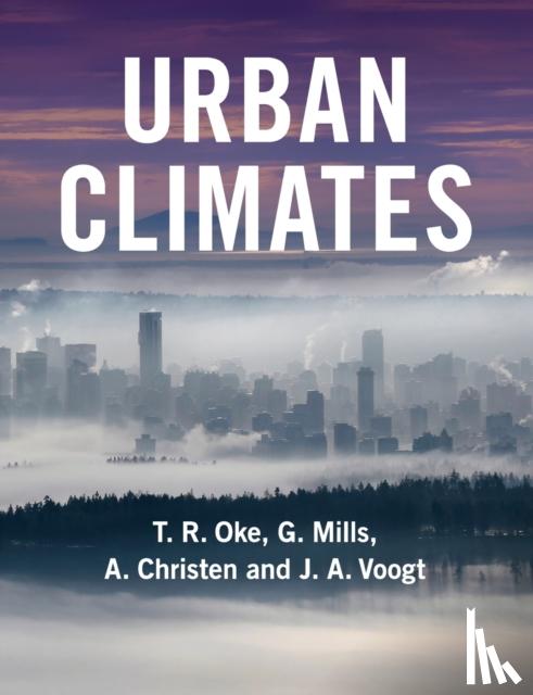 Oke, T. R. (University of British Columbia, Vancouver), Mills, G. (University College Dublin), Christen, A., Voogt, J. A. (University of Western Ontario) - Urban Climates