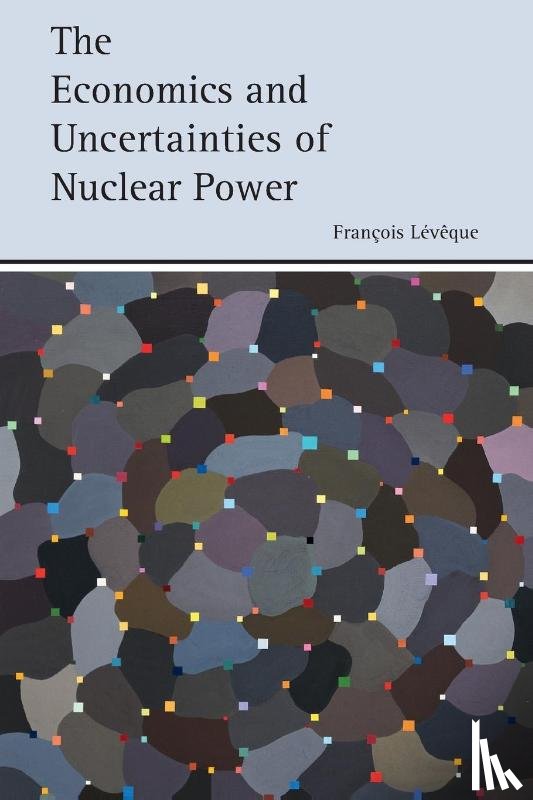 Leveque, Francois - The Economics and Uncertainties of Nuclear Power