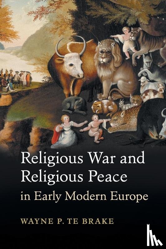 Te Brake, Wayne P. (State University of New York - Religious War and Religious Peace in Early Modern Europe