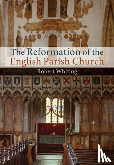 Whiting, Robert - The Reformation of the English Parish Church