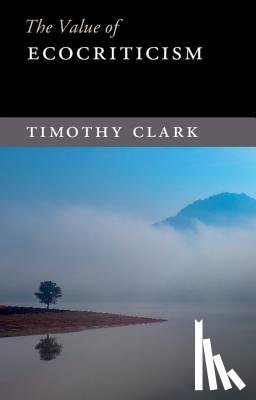 Clark, Timothy (University of Durham) - The Value of Ecocriticism