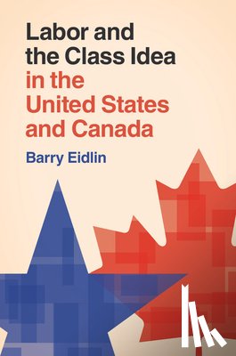Eidlin, Barry (McGill University - Labor and the Class Idea in the United States and Canada