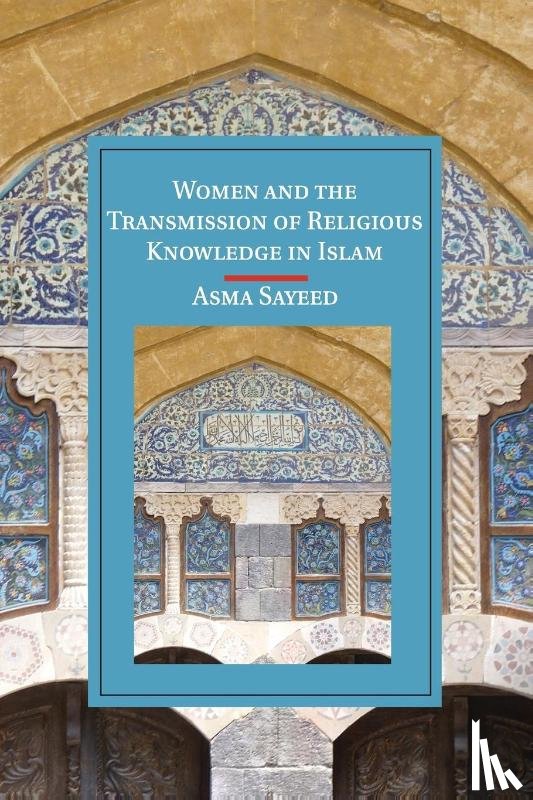 Sayeed, Asma (University of California - Women and the Transmission of Religious Knowledge in Islam