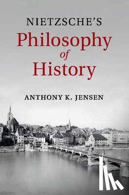 Jensen, Anthony K. (Providence College - Nietzsche's Philosophy of History