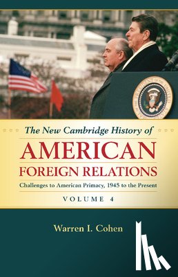 Cohen, Warren I. (University of Maryland - The New Cambridge History of American Foreign Relations: Volume 4, Challenges to American Primacy, 1945 to the Present