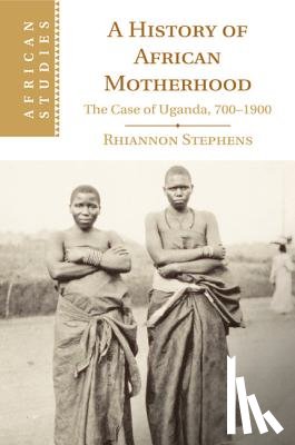 Stephens, Rhiannon (Columbia University - A History of African Motherhood