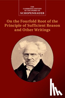 Schopenhauer, Arthur - Schopenhauer: On the Fourfold Root of the Principle of Sufficient Reason and Other Writings