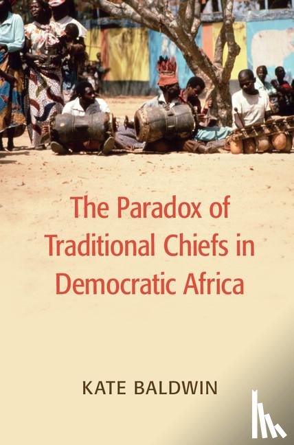 Baldwin, Kate (Yale University - The Paradox of Traditional Chiefs in Democratic Africa