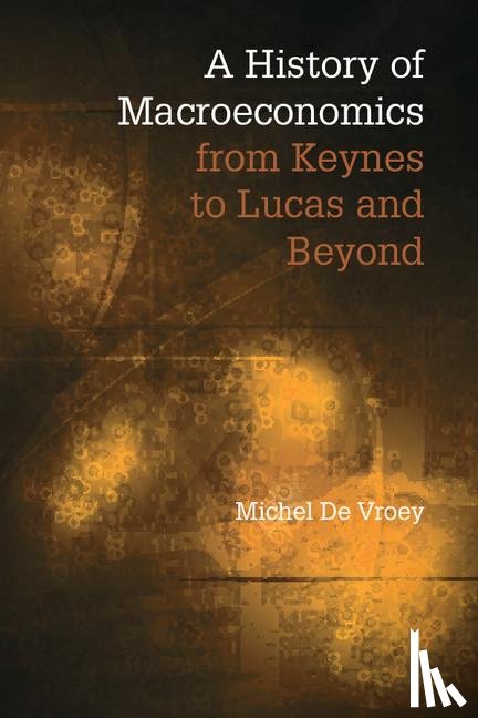 De Vroey, Michel (Universite Catholique de Louvain - A History of Macroeconomics from Keynes to Lucas and Beyond