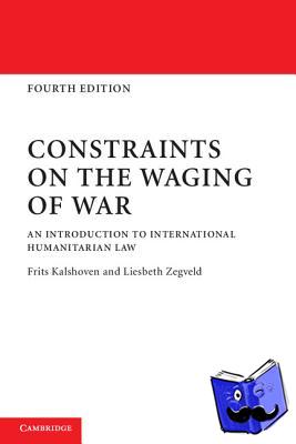 Kalshoven, Frits (Universiteit Leiden), Zegveld, Liesbeth (Universiteit Leiden) - Constraints on the Waging of War