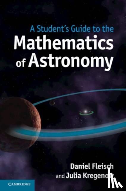 Fleisch, Daniel (Wittenberg University, Kregenow, Julia (Pennsylvania State University) - A Student's Guide to the Mathematics of Astronomy