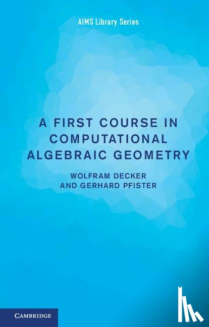 Decker, Wolfram (Technische Universitat Kaiserslautern, Pfister, Gerhard (Technische Universitat Kaiserslautern - A First Course in Computational Algebraic Geometry