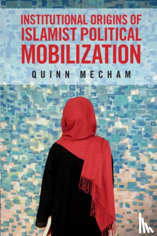 Mecham, Quinn (Brigham Young University - Institutional Origins of Islamist Political Mobilization