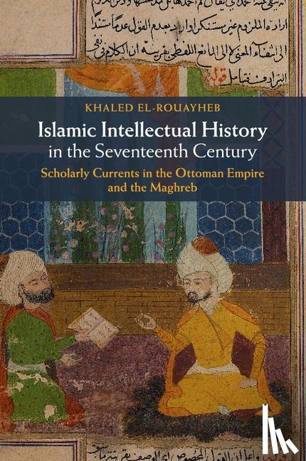 El-Rouayheb, Khaled (Harvard University - Islamic Intellectual History in the Seventeenth Century