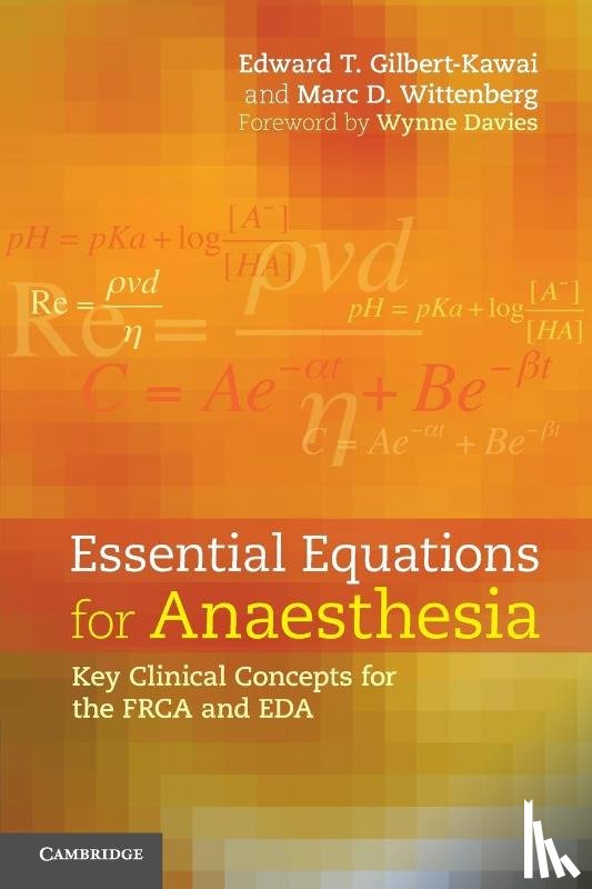 Gilbert-Kawai, Edward T. (University College London), Wittenberg, Marc D. (University College London) - Essential Equations for Anaesthesia