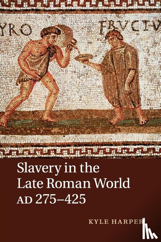 Harper, Kyle (University of Oklahoma) - Slavery in the Late Roman World, AD 275–425