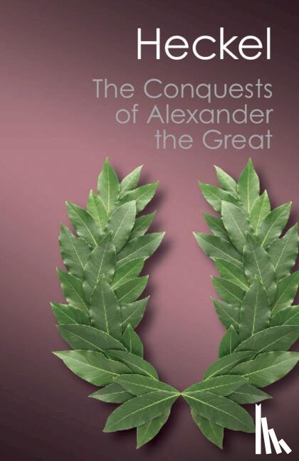 Heckel, Waldemar (University of Calgary) - The Conquests of Alexander the Great