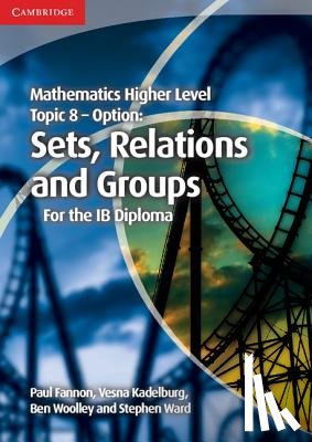 Fannon, Paul, Kadelburg, Vesna, Woolley, Ben, Ward, Stephen - Mathematics Higher Level for the IB Diploma Option Topic 8 Sets, Relations and Groups