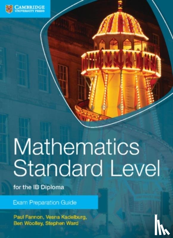 Fannon, Paul, Kadelburg, Vesna, Woolley, Ben, Ward, Stephen - Mathematics Standard Level for the IB Diploma Exam Preparation Guide