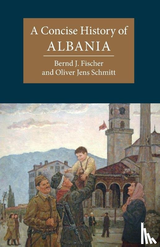 Fischer, Bernd J., Schmitt, Oliver Jens (Universitat Wien - A Concise History of Albania