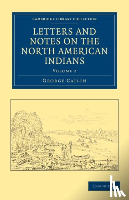 Catlin, George - Letters and Notes on the Manners, Customs, and Condition of the North American Indians