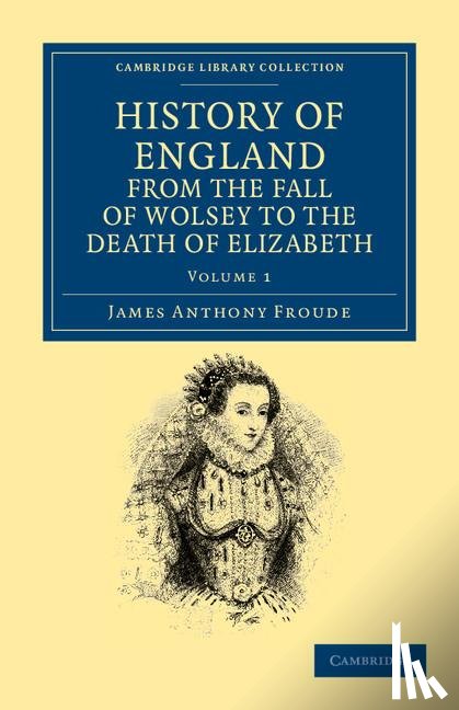 Froude, James Anthony - History of England from the Fall of Wolsey to the Death of Elizabeth