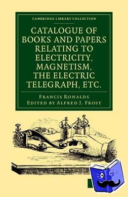 Ronalds, Francis - Catalogue of Books and Papers Relating to Electricity, Magnetism, the Electric Telegraph, etc