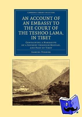 Turner, Samuel - An Account of an Embassy to the Court of the Teshoo Lama, in Tibet - Containing a Narrative of a Journey through Bootan, and Part of Tibet