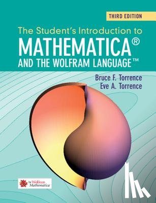 Torrence, Bruce F. (Randolph-Macon College, Torrence, Eve A. (Randolph-Macon College - The Student's Introduction to Mathematica and the Wolfram Language
