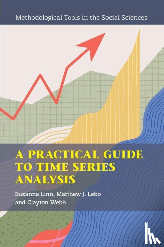 Linn, Suzanna (Pennsylvania State University), Lebo, Matthew J. (University of Western Ontario), Webb, Clayton (University of Kansas) - A Practical Guide to Time Series Analysis