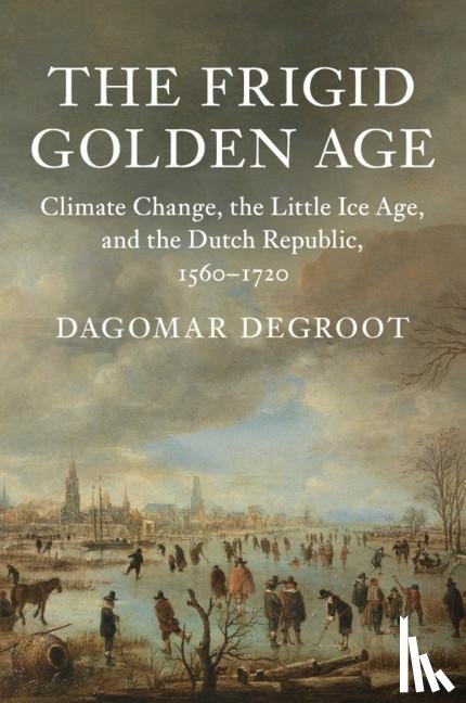 Degroot, Dagomar (Georgetown University - The Frigid Golden Age