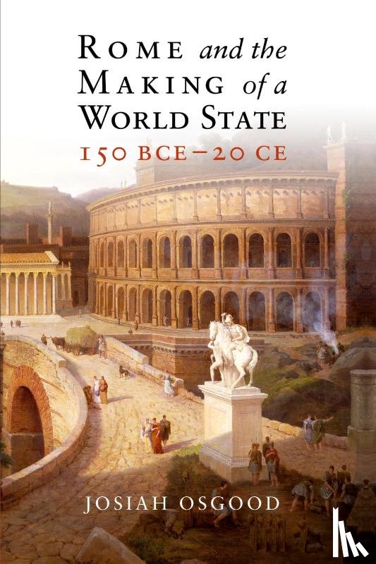 Osgood, Josiah (Georgetown University - Rome and the Making of a World State, 150 BCE–20 CE