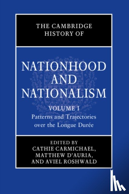  - The Cambridge History of Nationhood and Nationalism: Volume 1, Patterns and Trajectories over the Longue Duree