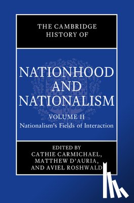  - The Cambridge History of Nationhood and Nationalism: Volume 2, Nationalism's Fields of Interaction