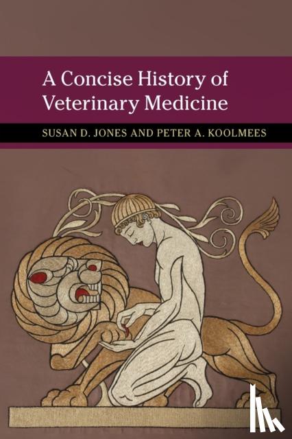 Jones, Susan D. (University of Minnesota), Koolmees, Peter A. (Universiteit Utrecht, The Netherlands) - A Concise History of Veterinary Medicine