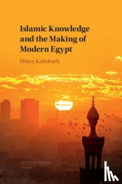 Kalmbach, Hilary (University of Sussex) - Islamic Knowledge and the Making of Modern Egypt