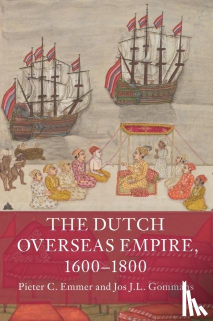 Emmer, Pieter C. (Universiteit Leiden), Gommans, Jos J.L. (Universiteit Leiden) - The Dutch Overseas Empire, 1600–1800