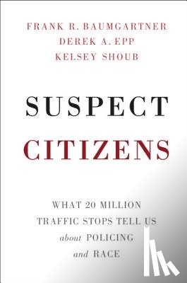 Baumgartner, Frank R. (University of North Carolina, Epp, Derek A. (University of Texas, Shoub, Kelsey (University of North Carolina - Suspect Citizens