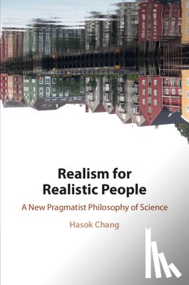 Chang, Hasok (University of Cambridge) - Realism for Realistic People